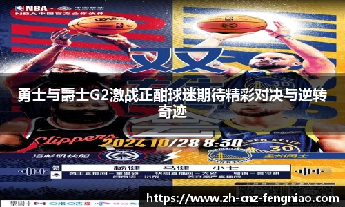 勇士与爵士G2激战正酣球迷期待精彩对决与逆转奇迹