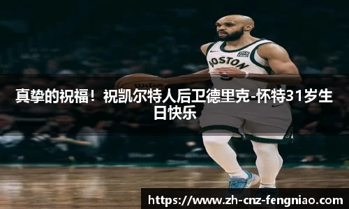 真挚的祝福！祝凯尔特人后卫德里克-怀特31岁生日快乐